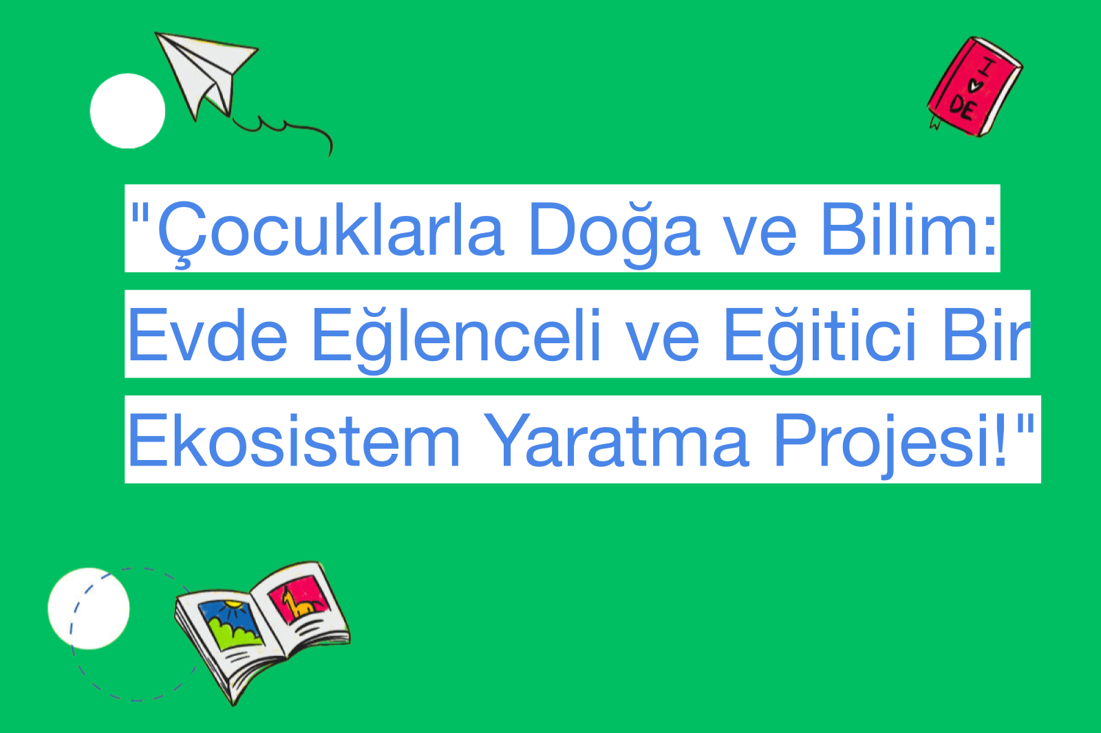 "Çocuklarla Doğa ve Bilim: Evde Eğlenceli ve Eğitici Bir Ekosistem Yaratma Projesi!"