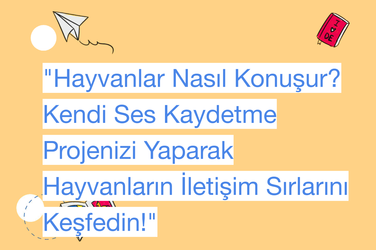 "Hayvanlar Nasıl Konuşur? Kendi Ses Kaydetme Projenizi Yaparak Hayvanların İletişim Sırlarını Keşfedin!"