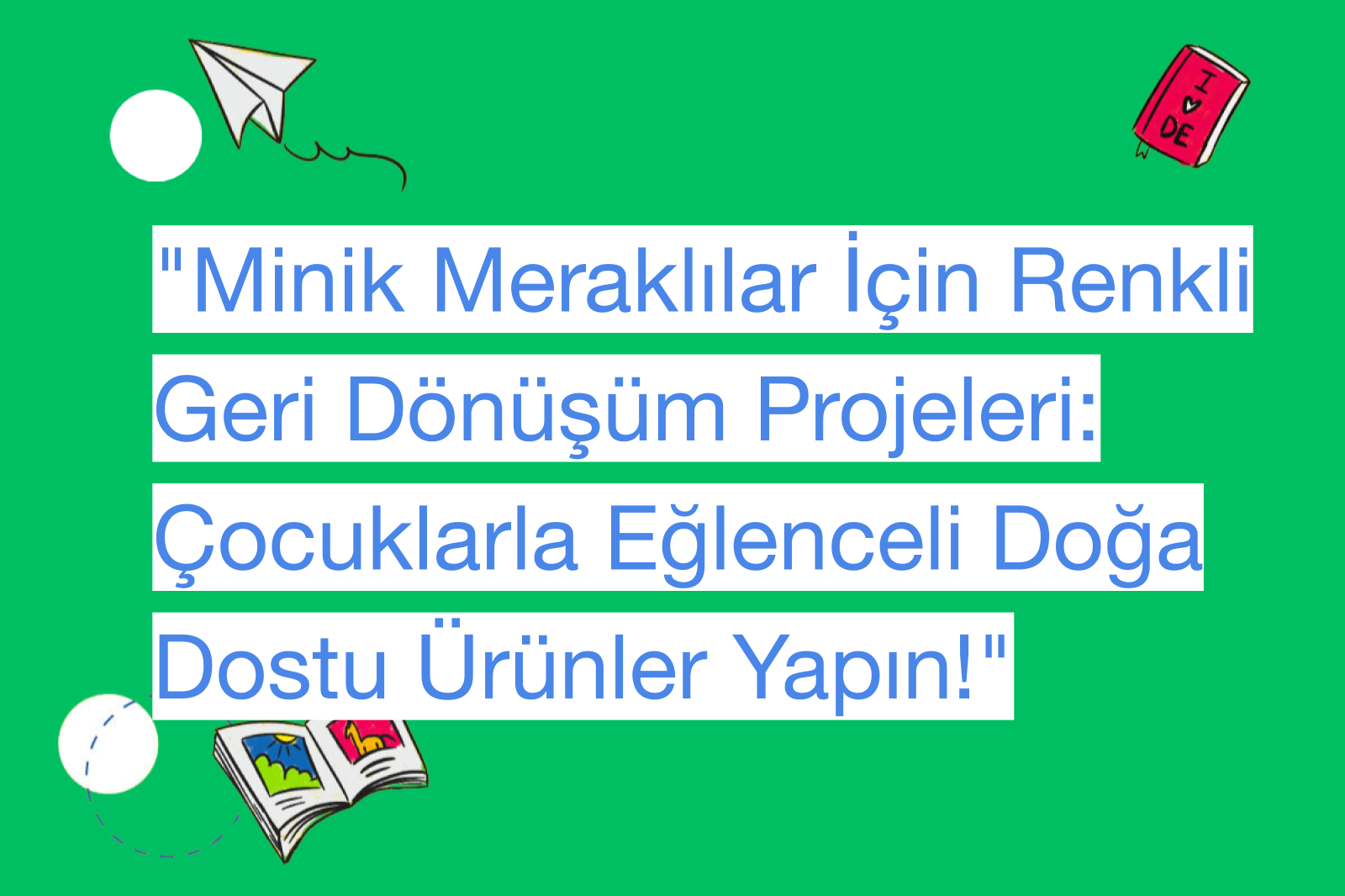 "Minik Meraklılar İçin Renkli Geri Dönüşüm Projeleri: Çocuklarla Eğlenceli Doğa Dostu Ürünler Yapın!"