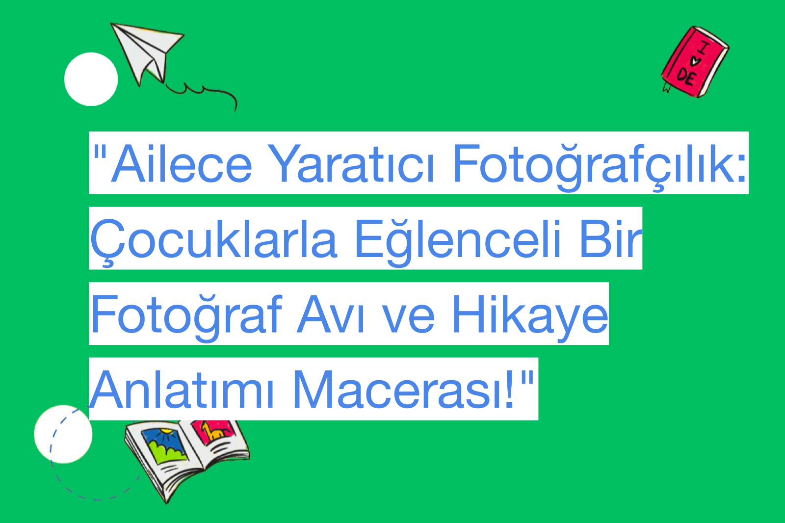 "Ailece Yaratıcı Fotoğrafçılık: Çocuklarla Eğlenceli Bir Fotoğraf Avı ve Hikaye Anlatımı Macerası!"