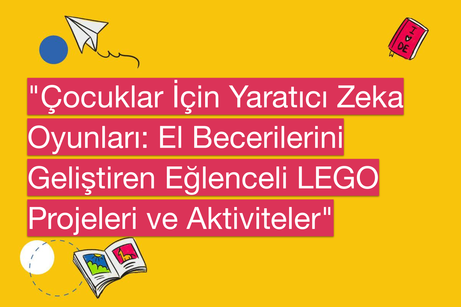 "Çocuklar İçin Yaratıcı Zeka Oyunları: El Becerilerini Geliştiren Eğlenceli LEGO Projeleri ve Aktiviteler"
