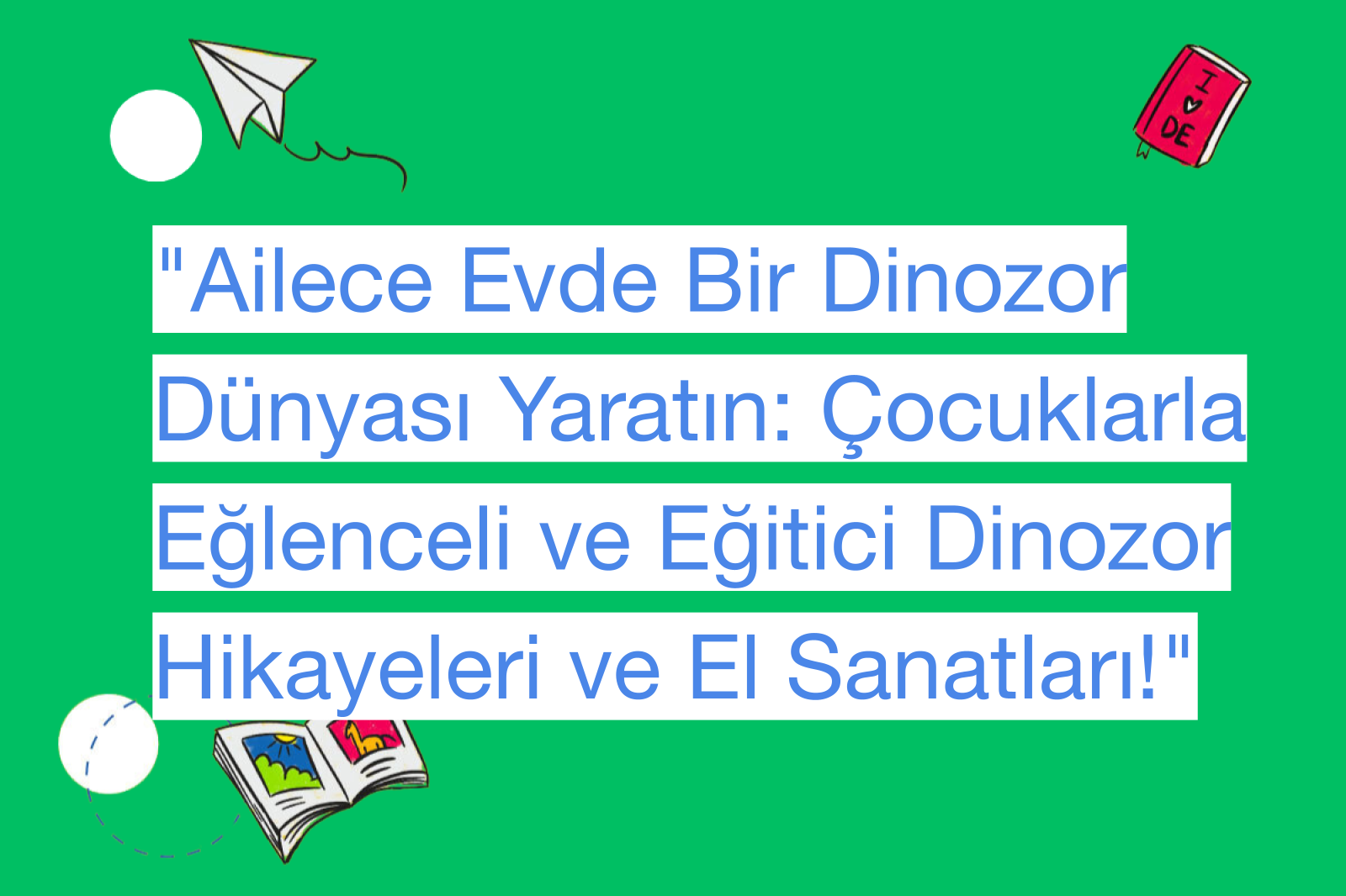 "Ailece Evde Bir Dinozor Dünyası Yaratın: Çocuklarla Eğlenceli ve Eğitici Dinozor Hikayeleri ve El Sanatları!"