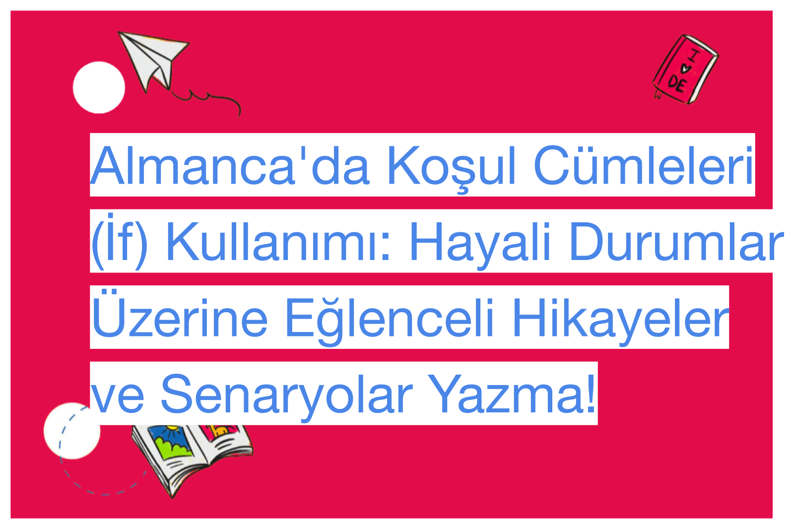 Almanca'da Koşul Cümleleri (İf) Kullanımı: Hayali Durumlar Üzerine Eğlenceli Hikayeler ve Senaryolar Yazma!