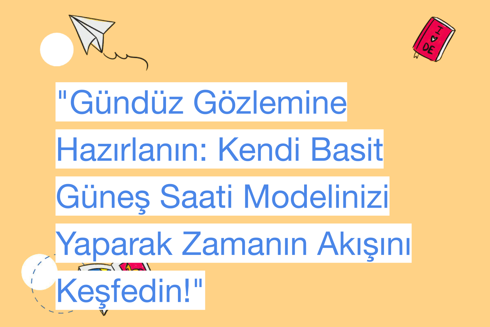 "Gündüz Gözlemine Hazırlanın: Kendi Basit Güneş Saati Modelinizi Yaparak Zamanın Akışını Keşfedin!"