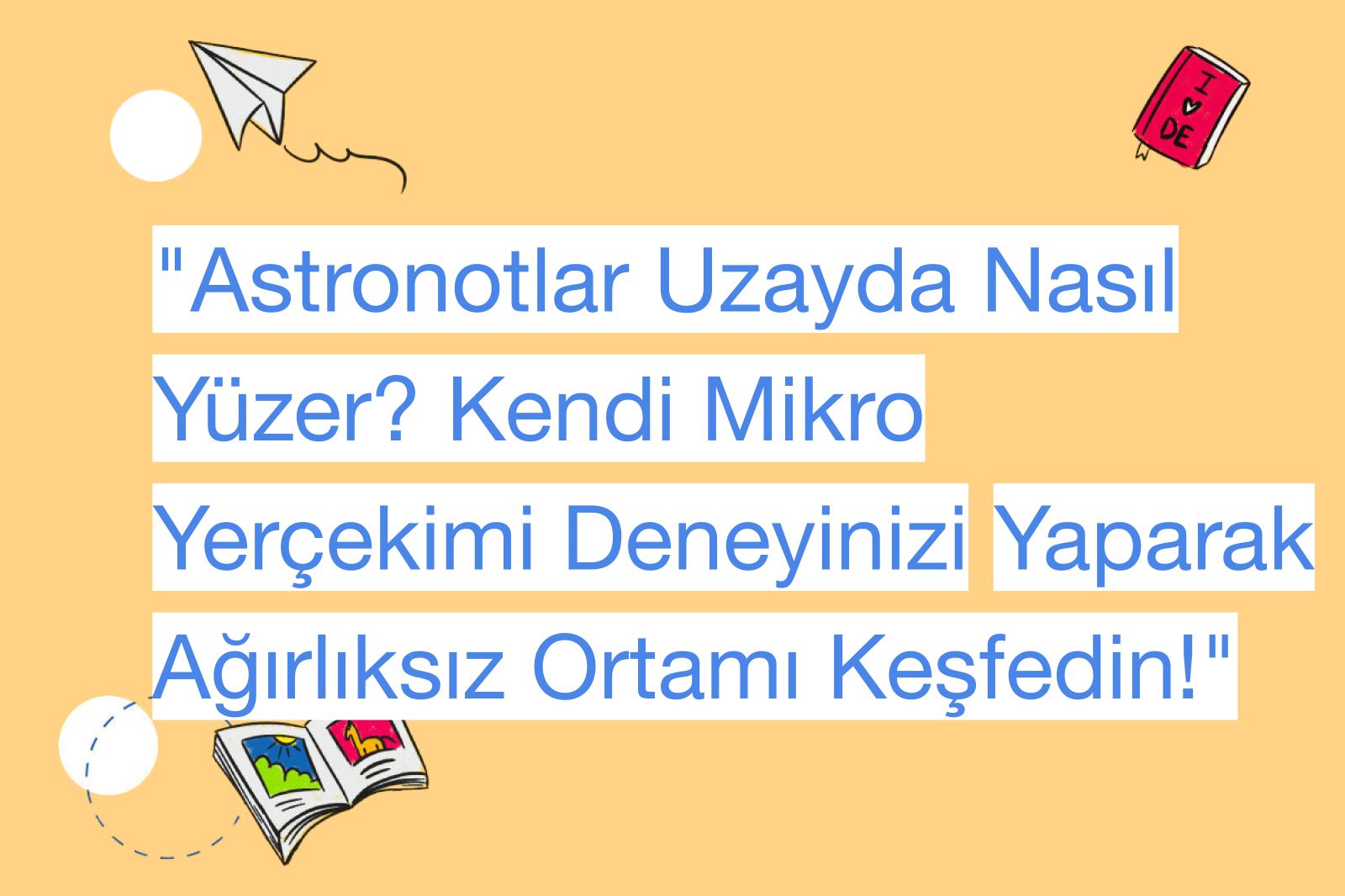 "Astronotlar Uzayda Nasıl Yüzer? Kendi Mikro Yerçekimi Deneyinizi Yaparak Ağırlıksız Ortamı Keşfedin!"