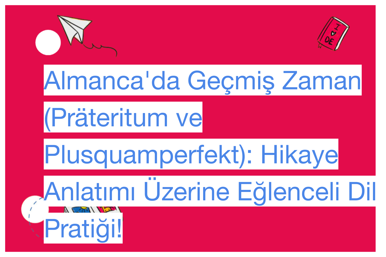 Almanca'da Geçmiş Zaman (Präteritum ve Plusquamperfekt): Hikaye Anlatımı Üzerine Eğlenceli Dil Pratiği!