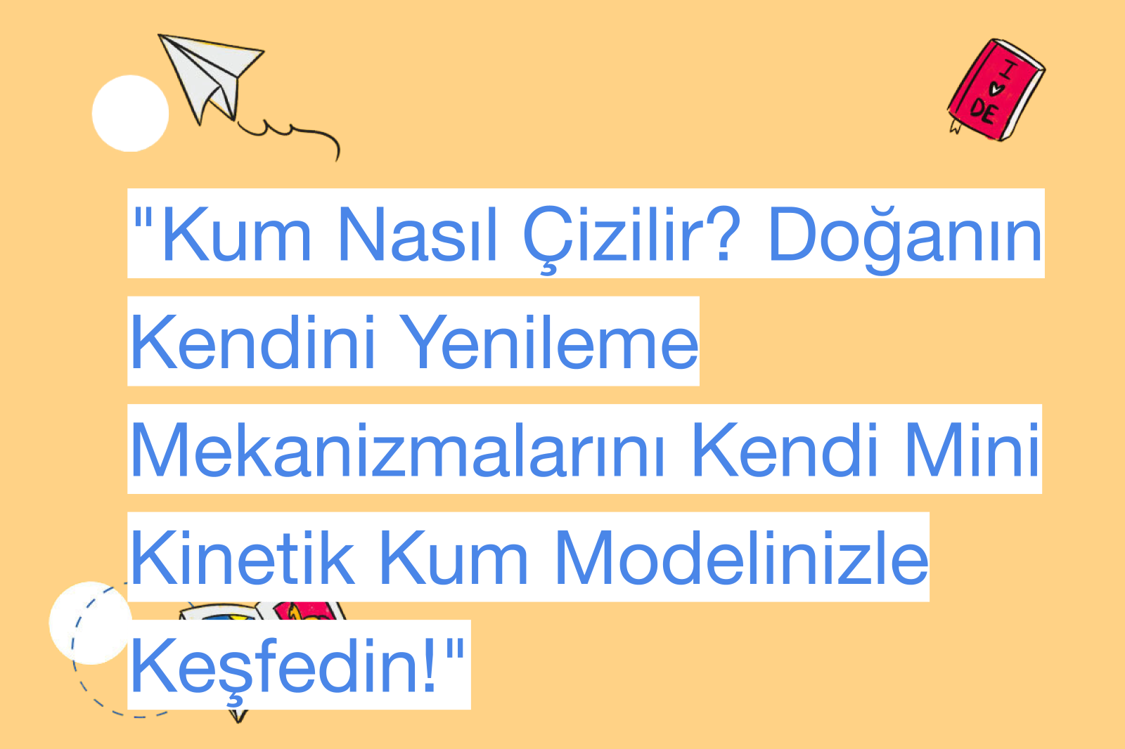 "Kum Nasıl Çizilir? Doğanın Kendini Yenileme Mekanizmalarını Kendi Mini Kinetik Kum Modelinizle Keşfedin!"