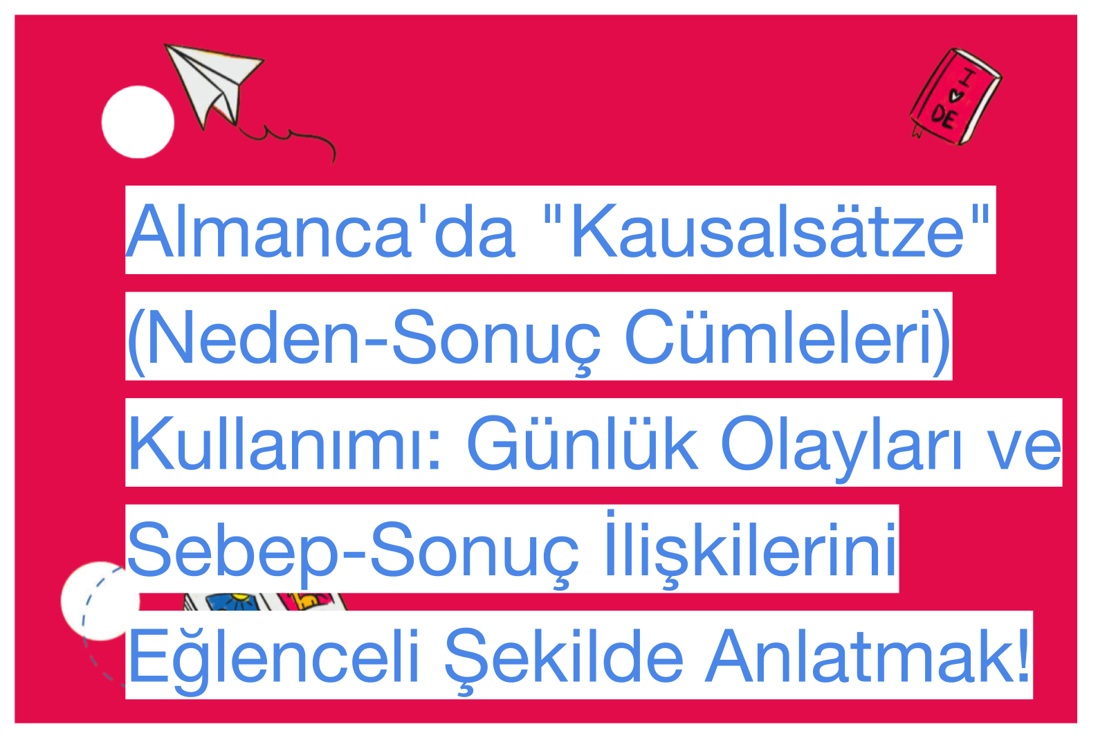 Almanca'da "Kausalsätze" (Neden-Sonuç Cümleleri) Kullanımı: Günlük Olayları ve Sebep-Sonuç İlişkilerini Eğlenceli Şekilde Anlatmak!