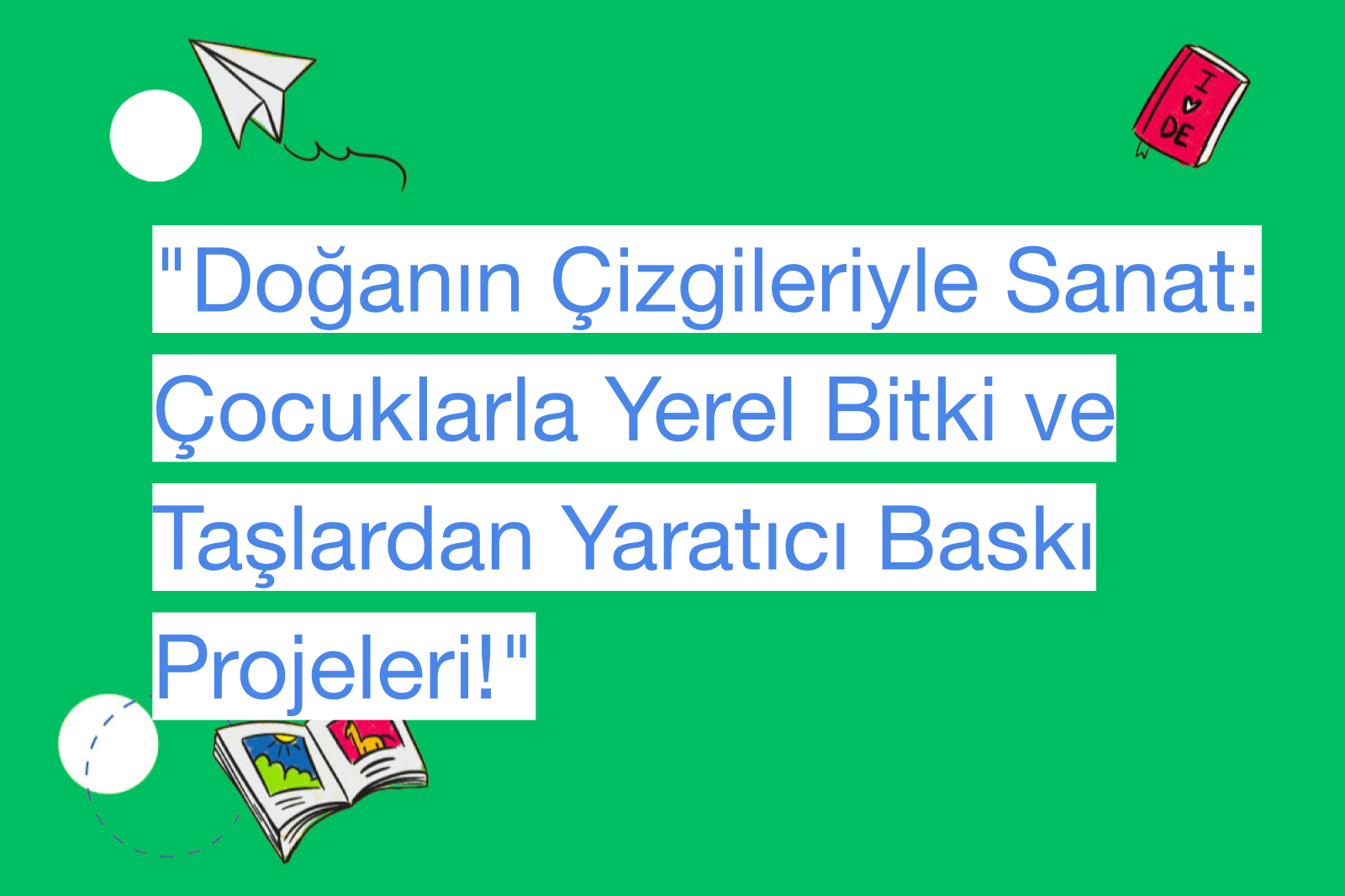 "Doğanın Çizgileriyle Sanat: Çocuklarla Yerel Bitki ve Taşlardan Yaratıcı Baskı Projeleri!"