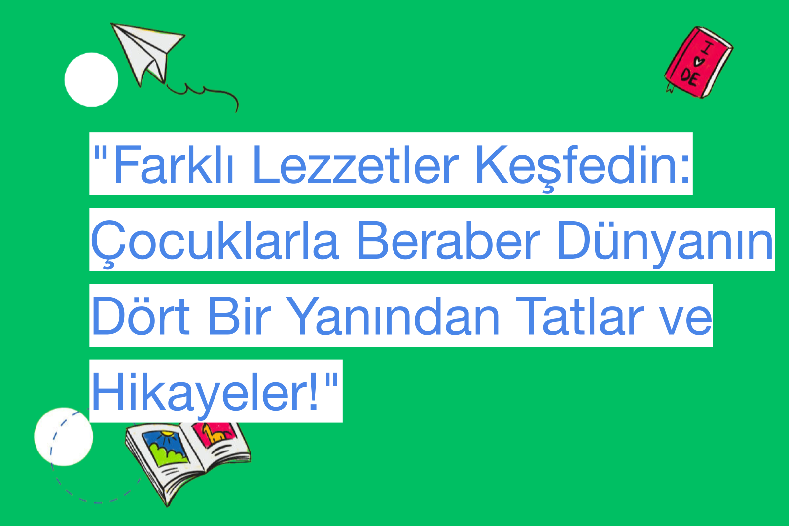 "Farklı Lezzetler Keşfedin: Çocuklarla Beraber Dünyanın Dört Bir Yanından Tatlar ve Hikayeler!"