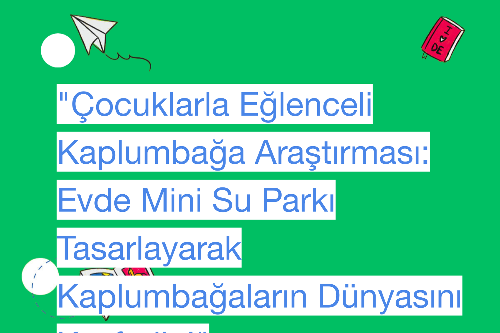 "Çocuklarla Eğlenceli Kaplumbağa Araştırması: Evde Mini Su Parkı Tasarlayarak Kaplumbağaların Dünyasını Keşfedin!"