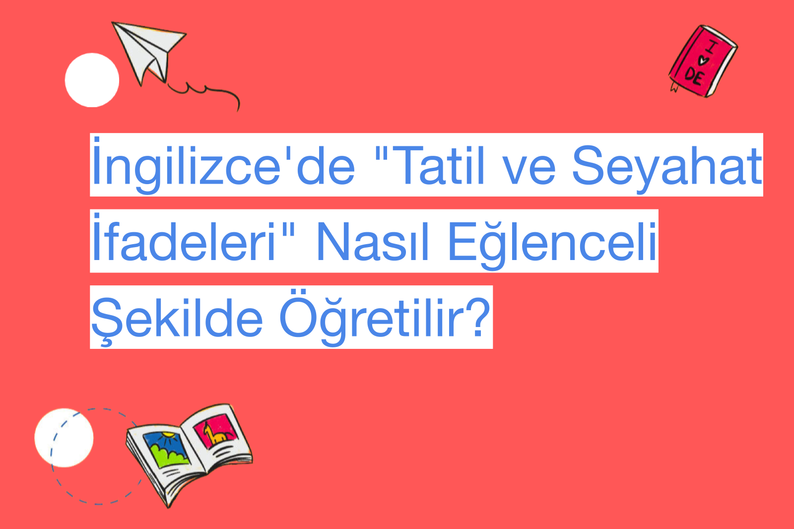 İngilizce'de "Tatil ve Seyahat İfadeleri" Nasıl Eğlenceli Şekilde Öğretilir?