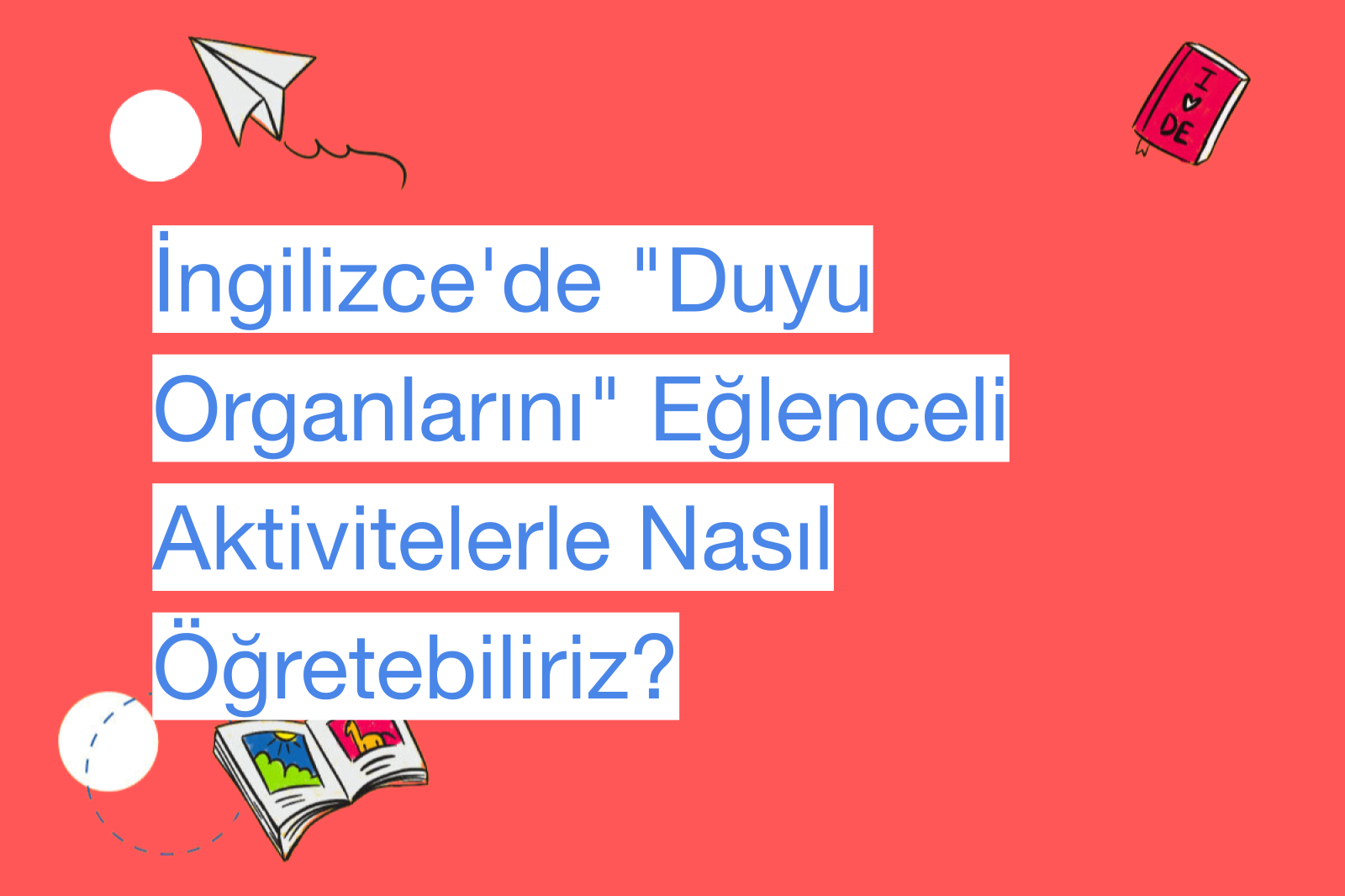 İngilizce'de "Duyu Organlarını" Eğlenceli Aktivitelerle Nasıl Öğretebiliriz?