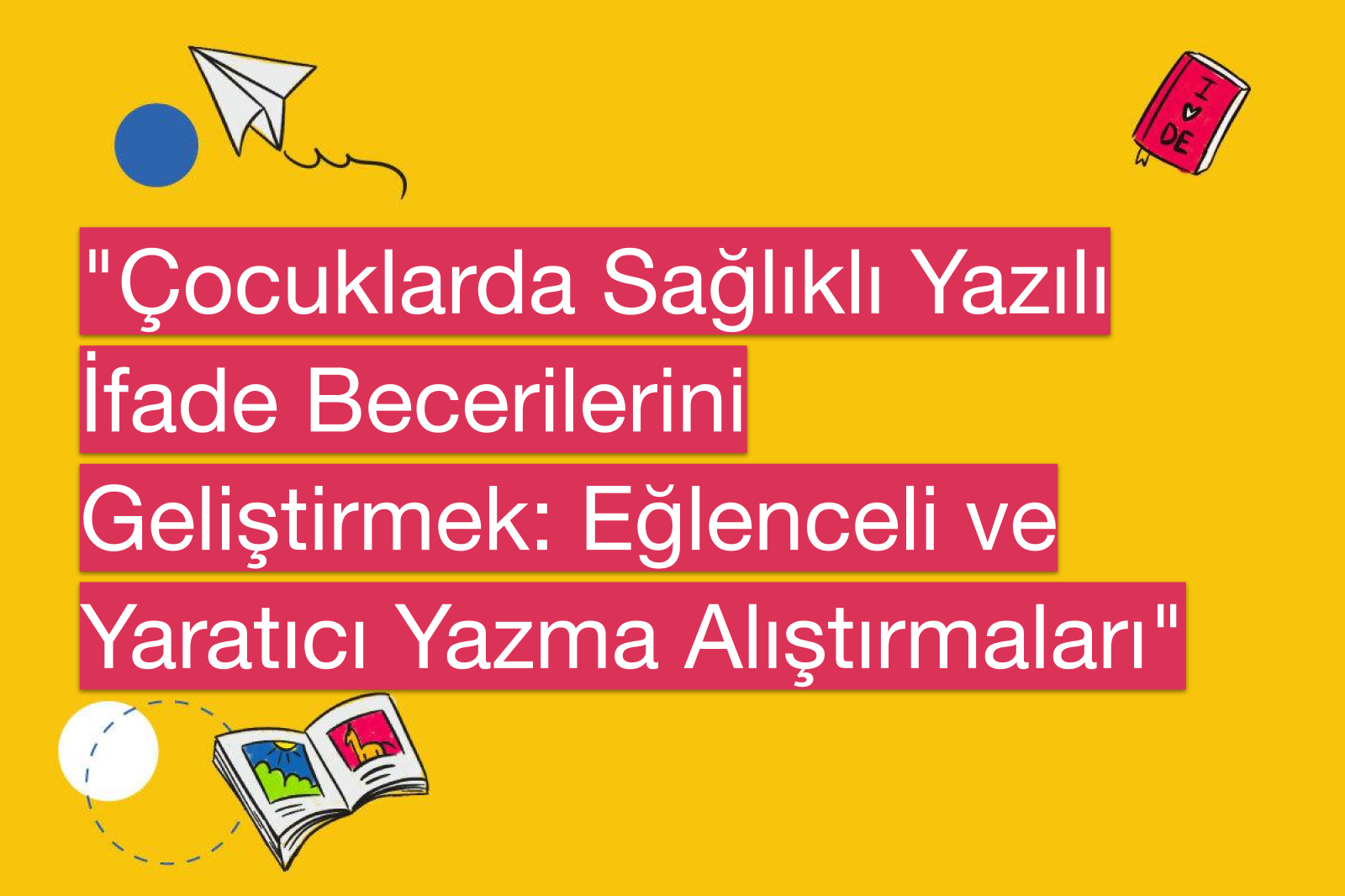 "Çocuklarda Sağlıklı Yazılı İfade Becerilerini Geliştirmek: Eğlenceli ve Yaratıcı Yazma Alıştırmaları"