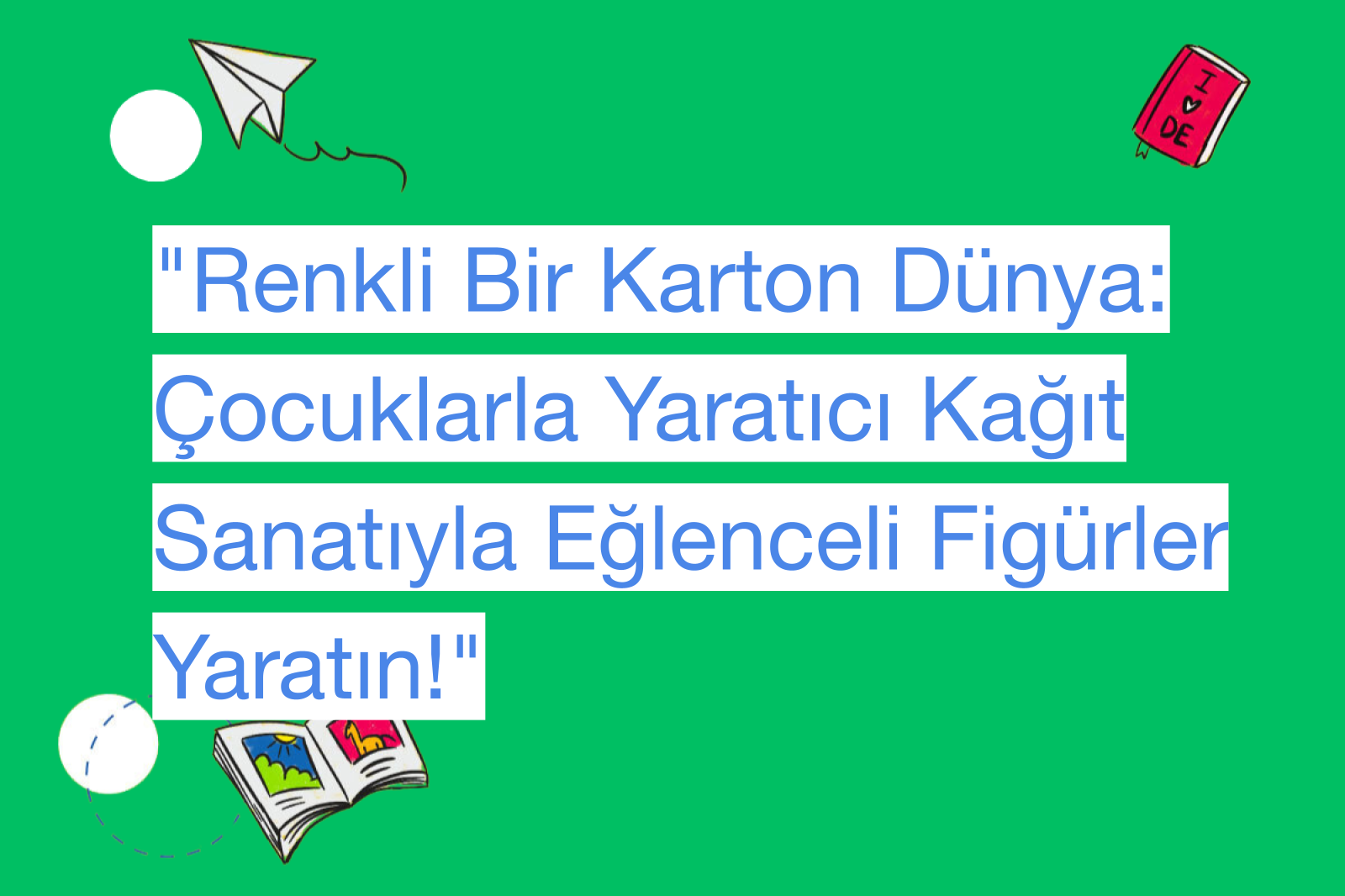 "Renkli Bir Karton Dünya: Çocuklarla Yaratıcı Kağıt Sanatıyla Eğlenceli Figürler Yaratın!"