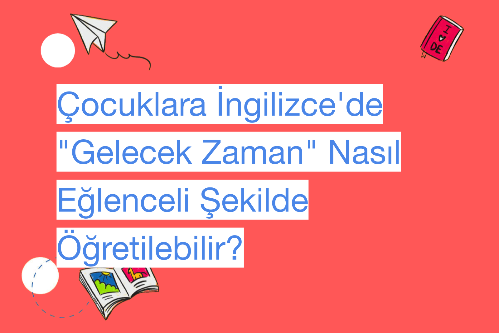 Çocuklara İngilizce'de "Gelecek Zaman" Nasıl Eğlenceli Şekilde Öğretilebilir?