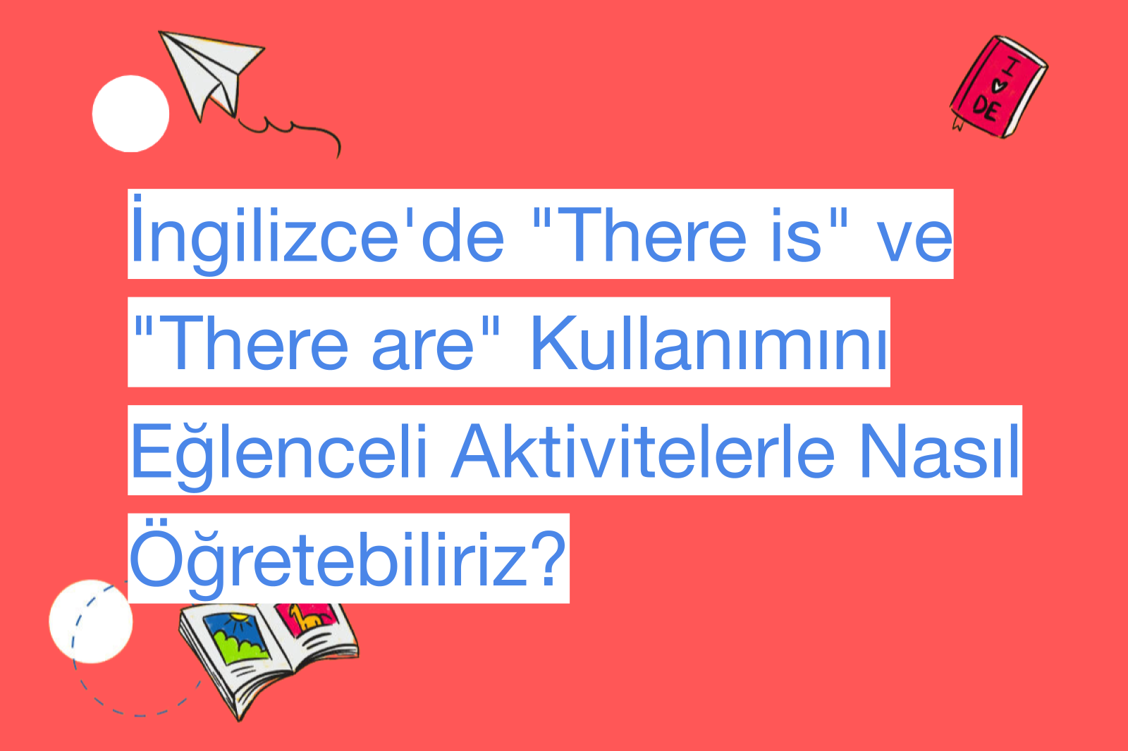 İngilizce'de "There is" ve "There are" Kullanımını Eğlenceli Aktivitelerle Nasıl Öğretebiliriz?