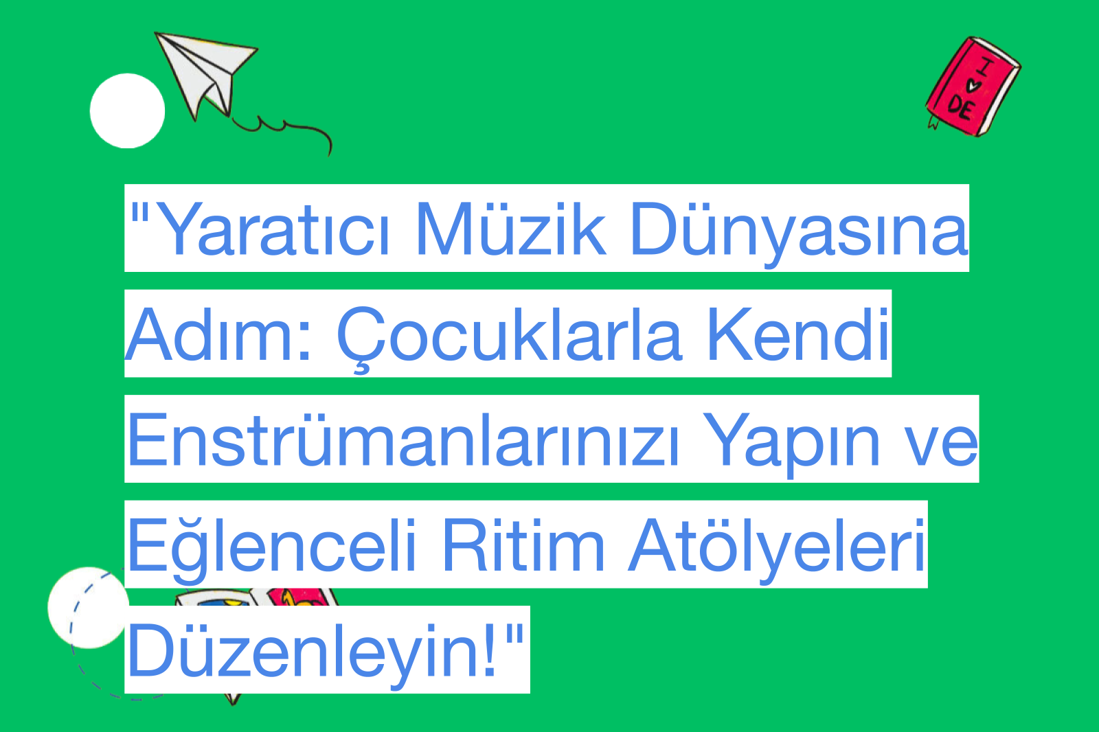"Yaratıcı Müzik Dünyasına Adım: Çocuklarla Kendi Enstrümanlarınızı Yapın ve Eğlenceli Ritim Atölyeleri Düzenleyin!"