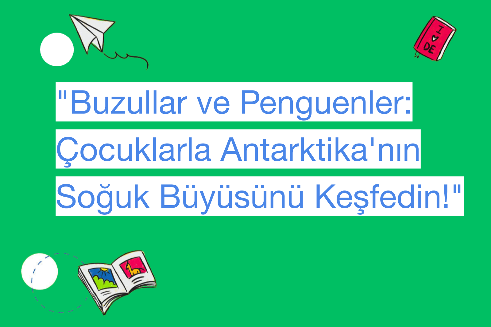 "Buzullar ve Penguenler: Çocuklarla Antarktika'nın Soğuk Büyüsünü Keşfedin!"