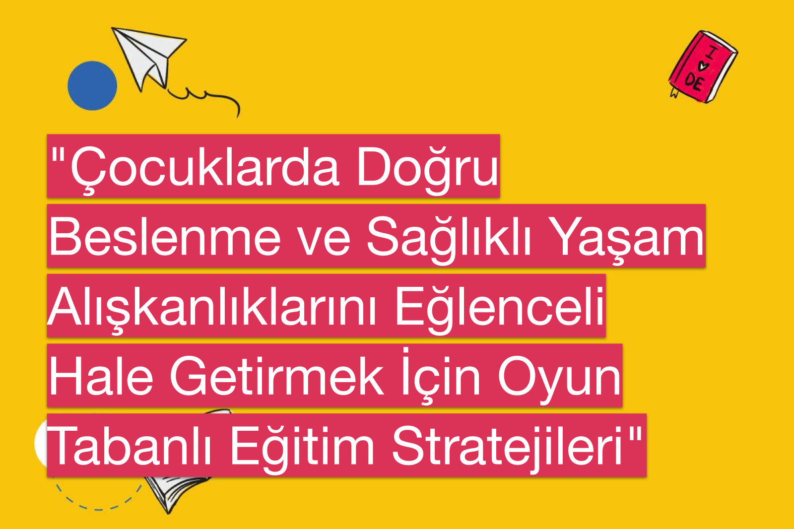 "Çocuklarda Doğru Beslenme ve Sağlıklı Yaşam Alışkanlıklarını Eğlenceli Hale Getirmek İçin Oyun Tabanlı Eğitim Stratejileri"