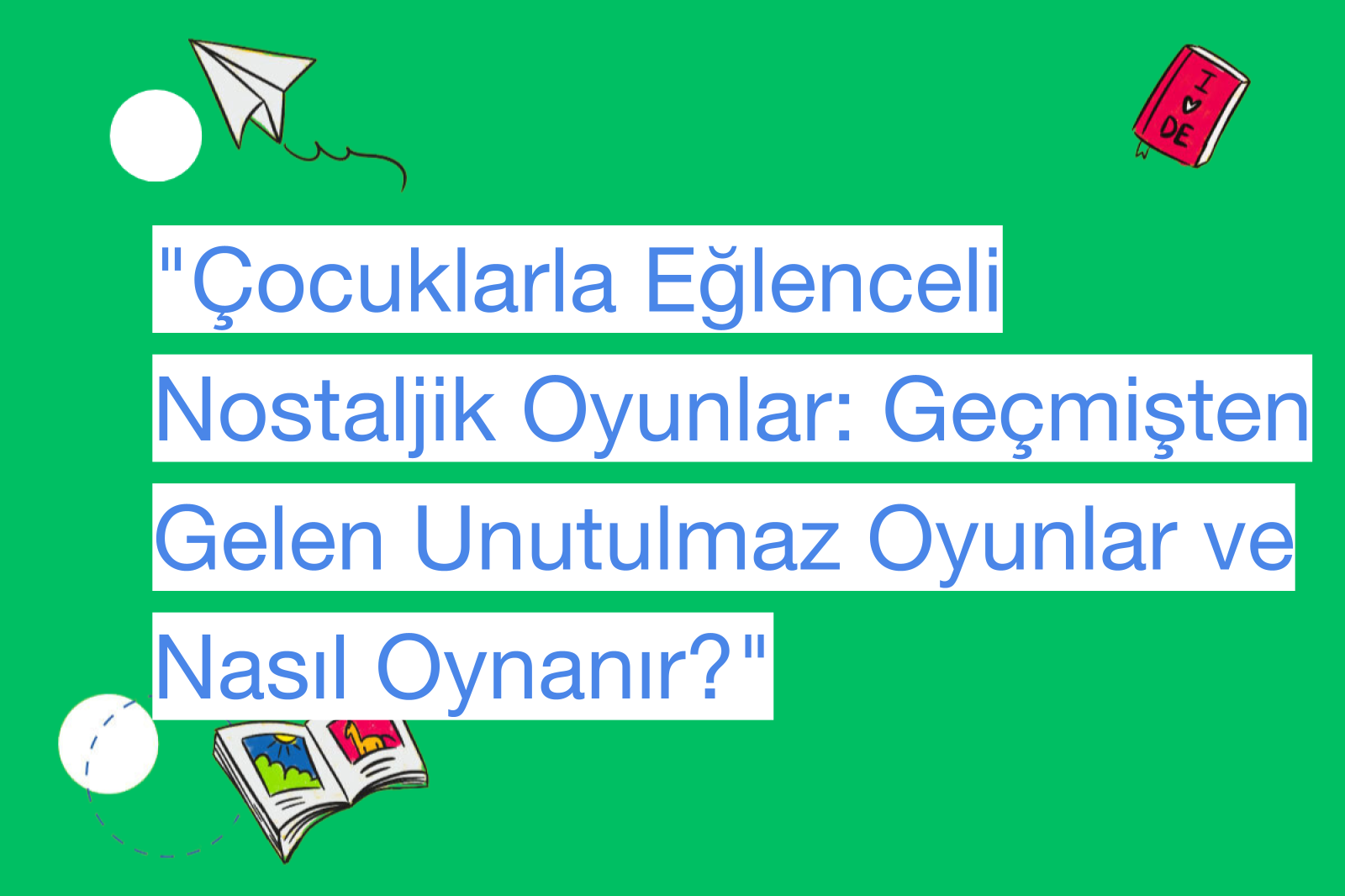 "Çocuklarla Eğlenceli Nostaljik Oyunlar: Geçmişten Gelen Unutulmaz Oyunlar ve Nasıl Oynanır?"