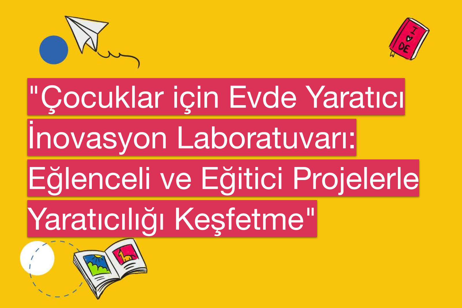 "Çocuklar için Evde Yaratıcı İnovasyon Laboratuvarı: Eğlenceli ve Eğitici Projelerle Yaratıcılığı Keşfetme"