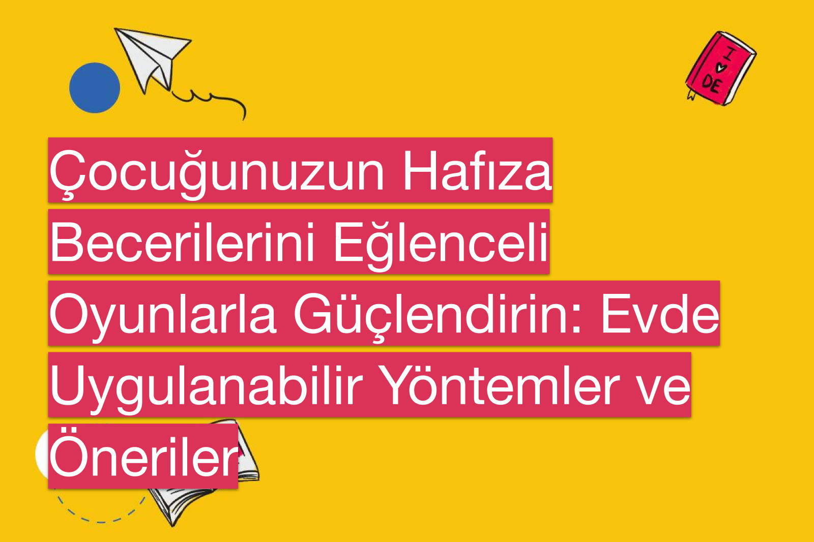 Çocuğunuzun Hafıza Becerilerini Eğlenceli Oyunlarla Güçlendirin: Evde Uygulanabilir Yöntemler ve Öneriler
