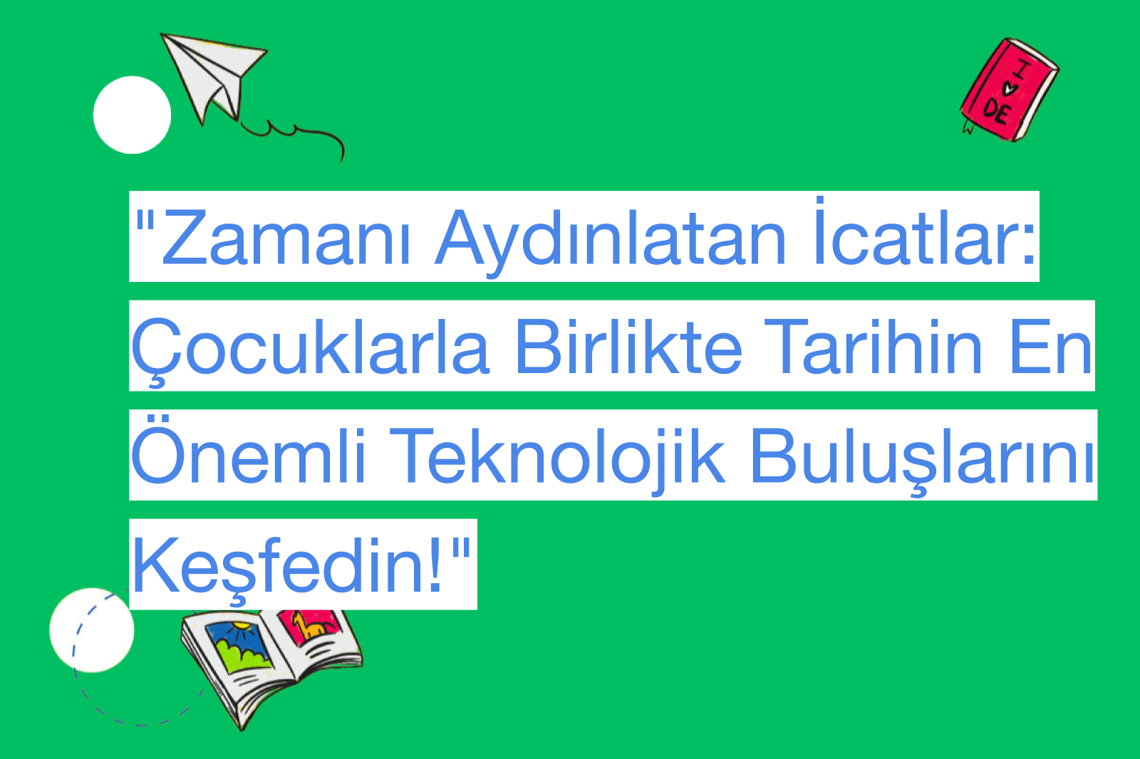 "Zamanı Aydınlatan İcatlar: Çocuklarla Birlikte Tarihin En Önemli Teknolojik Buluşlarını Keşfedin!"
