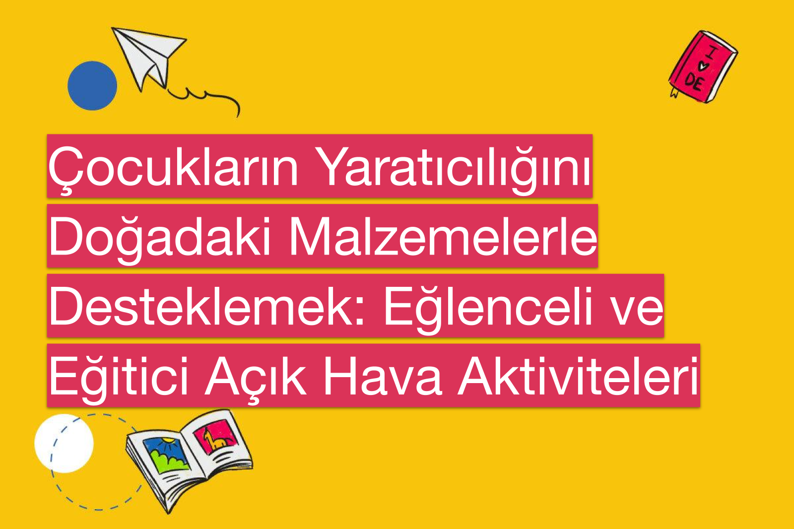 Çocukların Yaratıcılığını Doğadaki Malzemelerle Desteklemek: Eğlenceli ve Eğitici Açık Hava Aktiviteleri