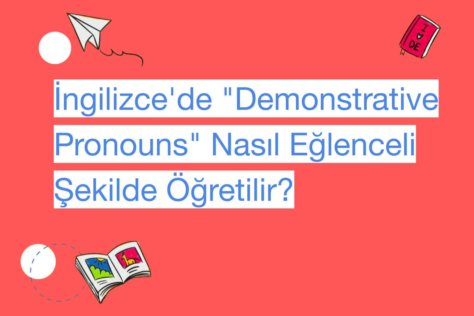 İngilizce'de "Demonstrative Pronouns" Nasıl Eğlenceli Şekilde Öğretilir?