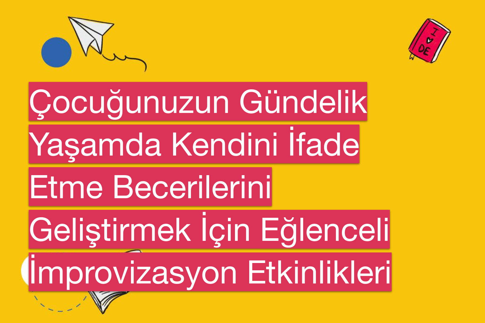 Çocuğunuzun Gündelik Yaşamda Kendini İfade Etme Becerilerini Geliştirmek İçin Eğlenceli İmprovizasyon Etkinlikleri
