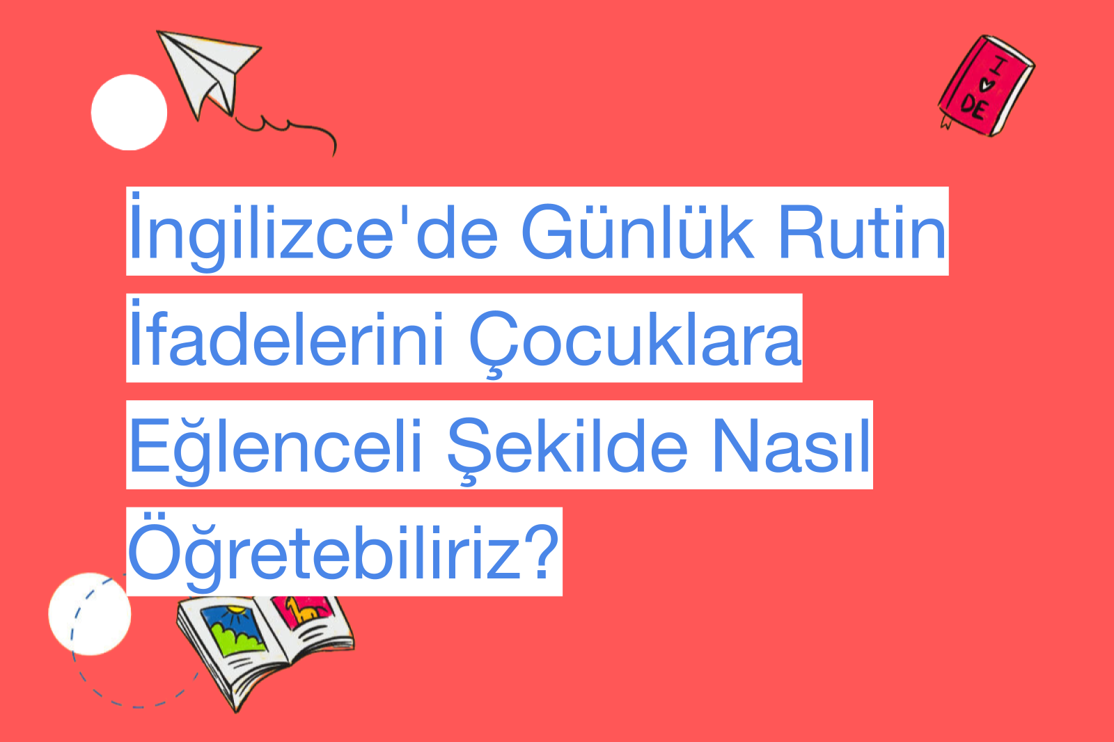 İngilizce'de Günlük Rutin İfadelerini Çocuklara Eğlenceli Şekilde Nasıl Öğretebiliriz?