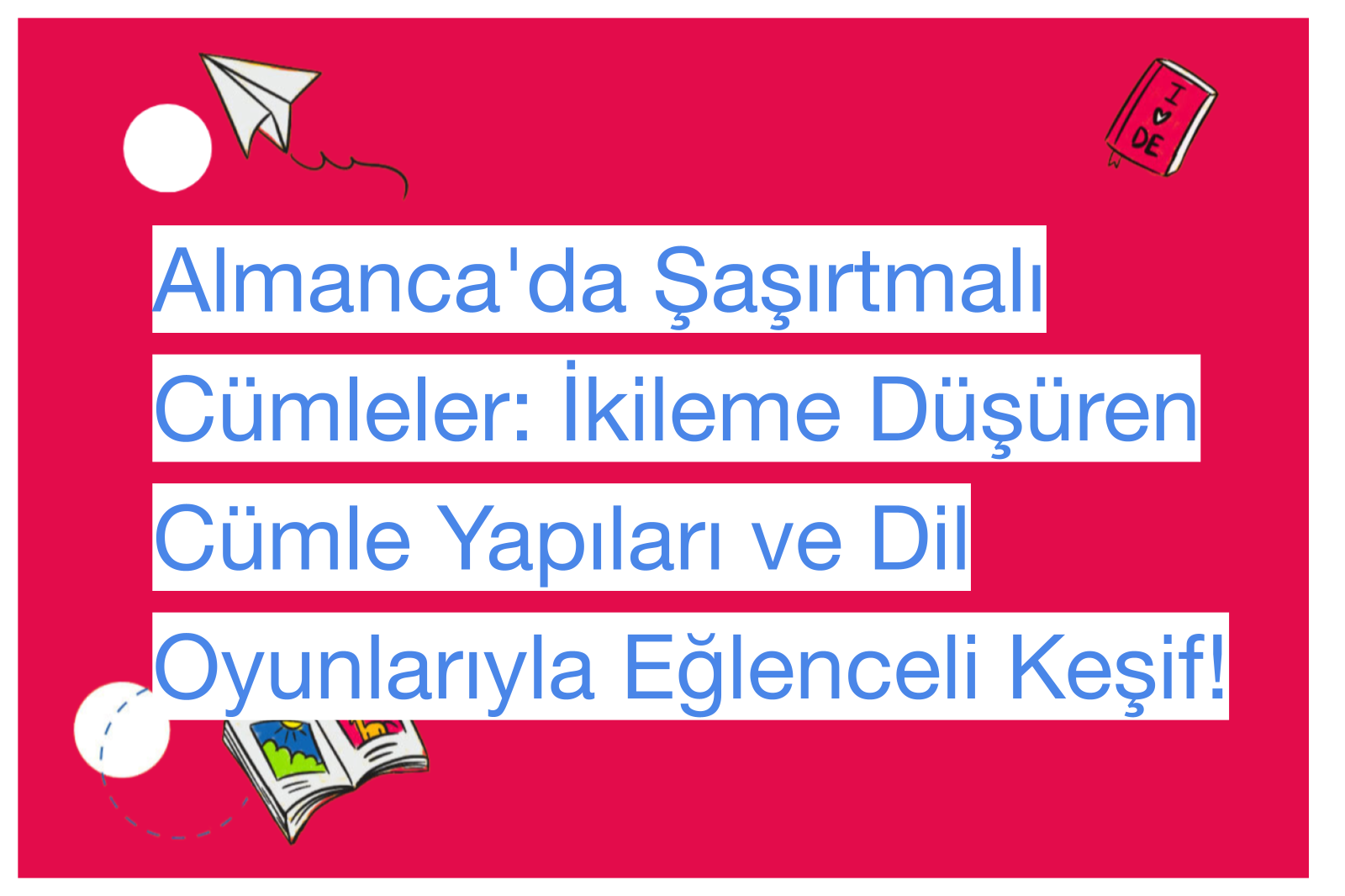 Almanca'da Şaşırtmalı Cümleler: İkileme Düşüren Cümle Yapıları ve Dil Oyunlarıyla Eğlenceli Keşif!