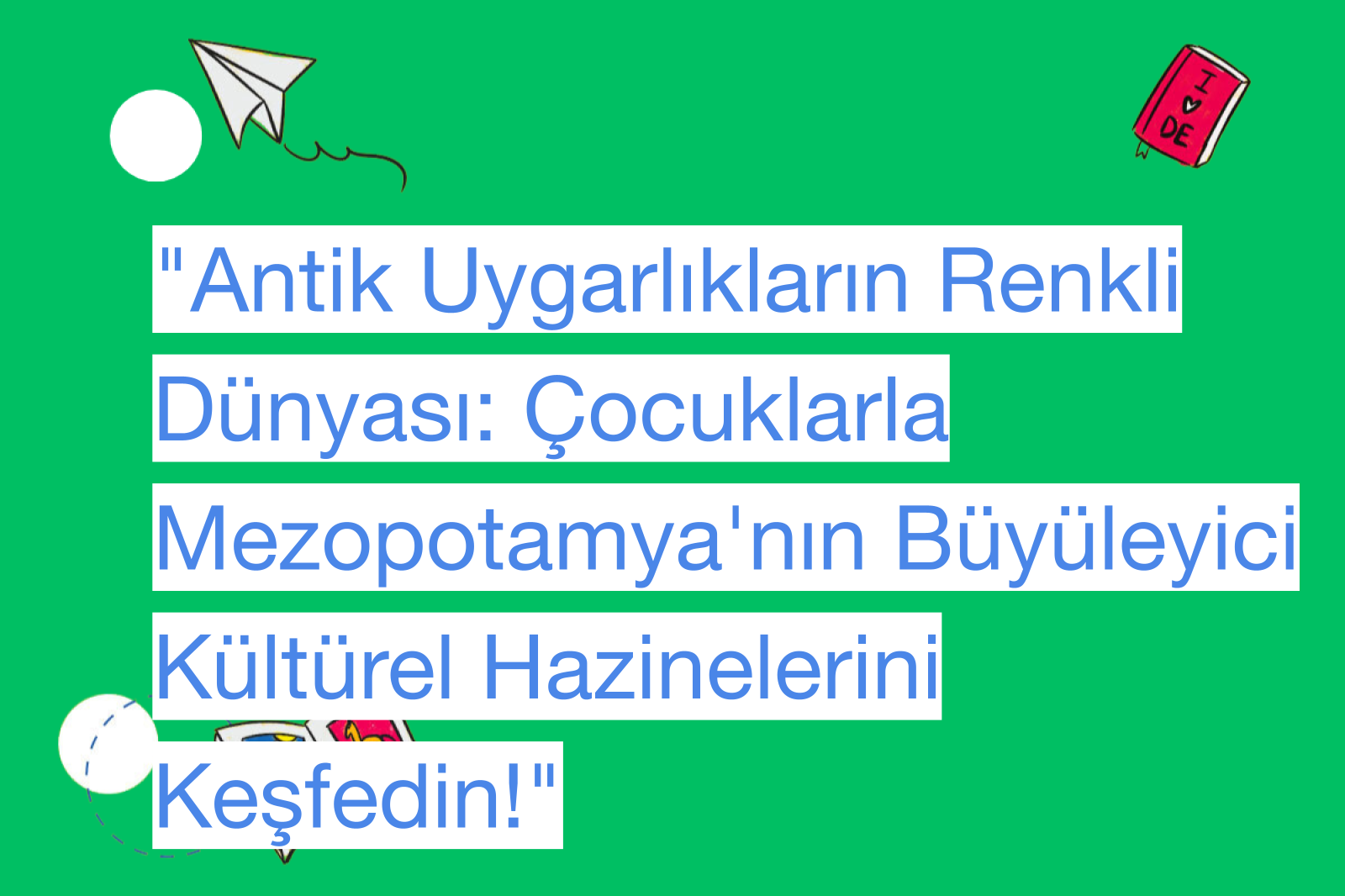 "Antik Uygarlıkların Renkli Dünyası: Çocuklarla Mezopotamya'nın Büyüleyici Kültürel Hazinelerini Keşfedin!"