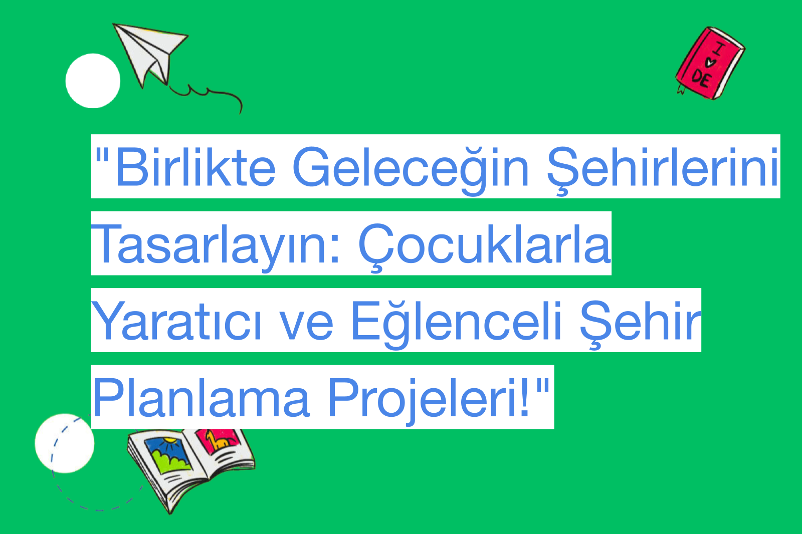 "Birlikte Geleceğin Şehirlerini Tasarlayın: Çocuklarla Yaratıcı ve Eğlenceli Şehir Planlama Projeleri!"