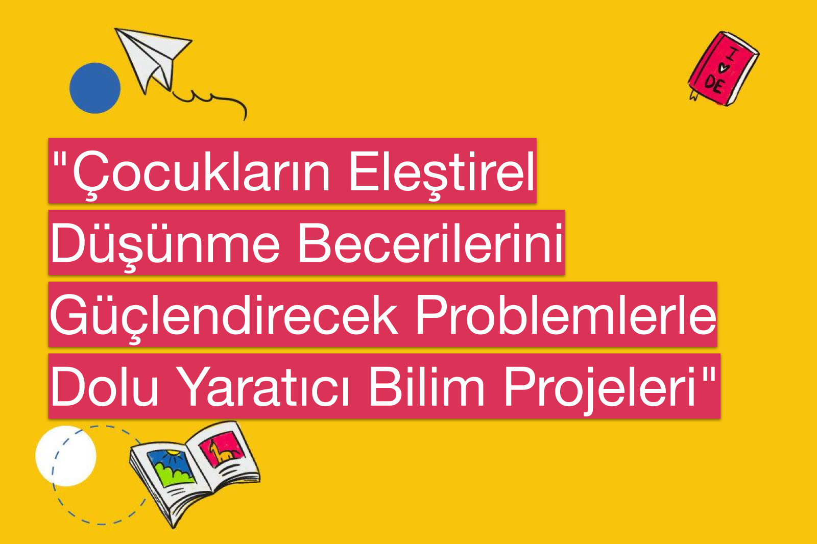 "Çocukların Eleştirel Düşünme Becerilerini Güçlendirecek Problemlerle Dolu Yaratıcı Bilim Projeleri"