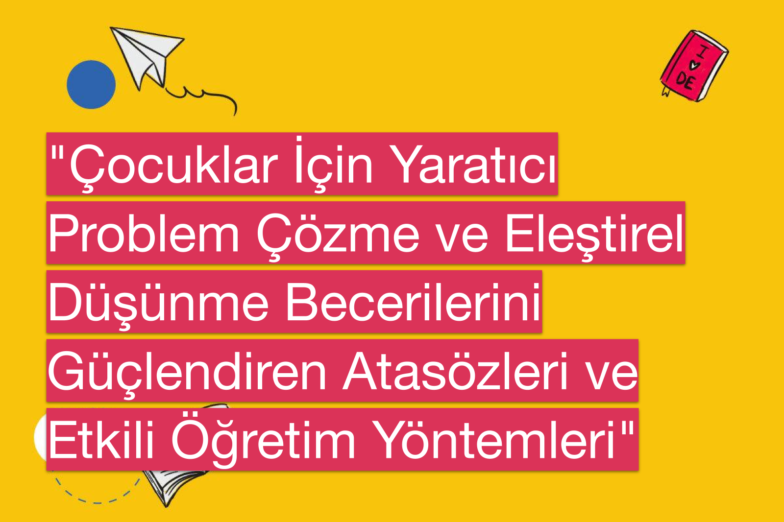 "Çocuklar İçin Yaratıcı Problem Çözme ve Eleştirel Düşünme Becerilerini Güçlendiren Atasözleri ve Etkili Öğretim Yöntemleri"