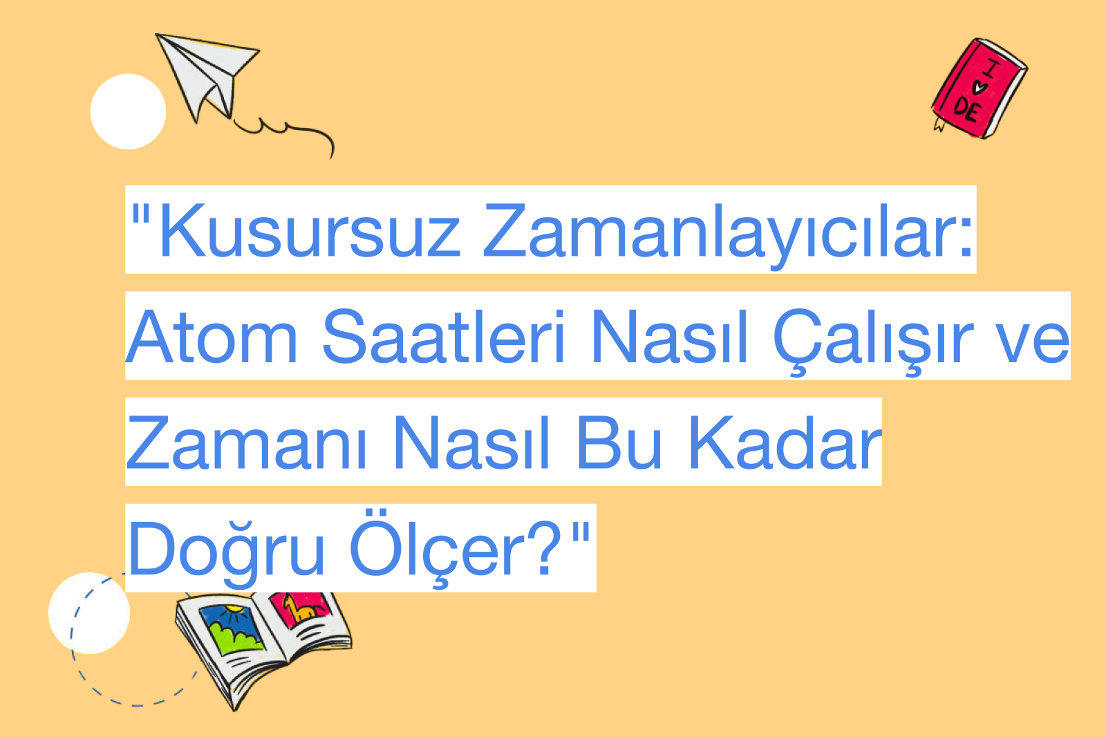 "Kusursuz Zamanlayıcılar: Atom Saatleri Nasıl Çalışır ve Zamanı Nasıl Bu Kadar Doğru Ölçer?"