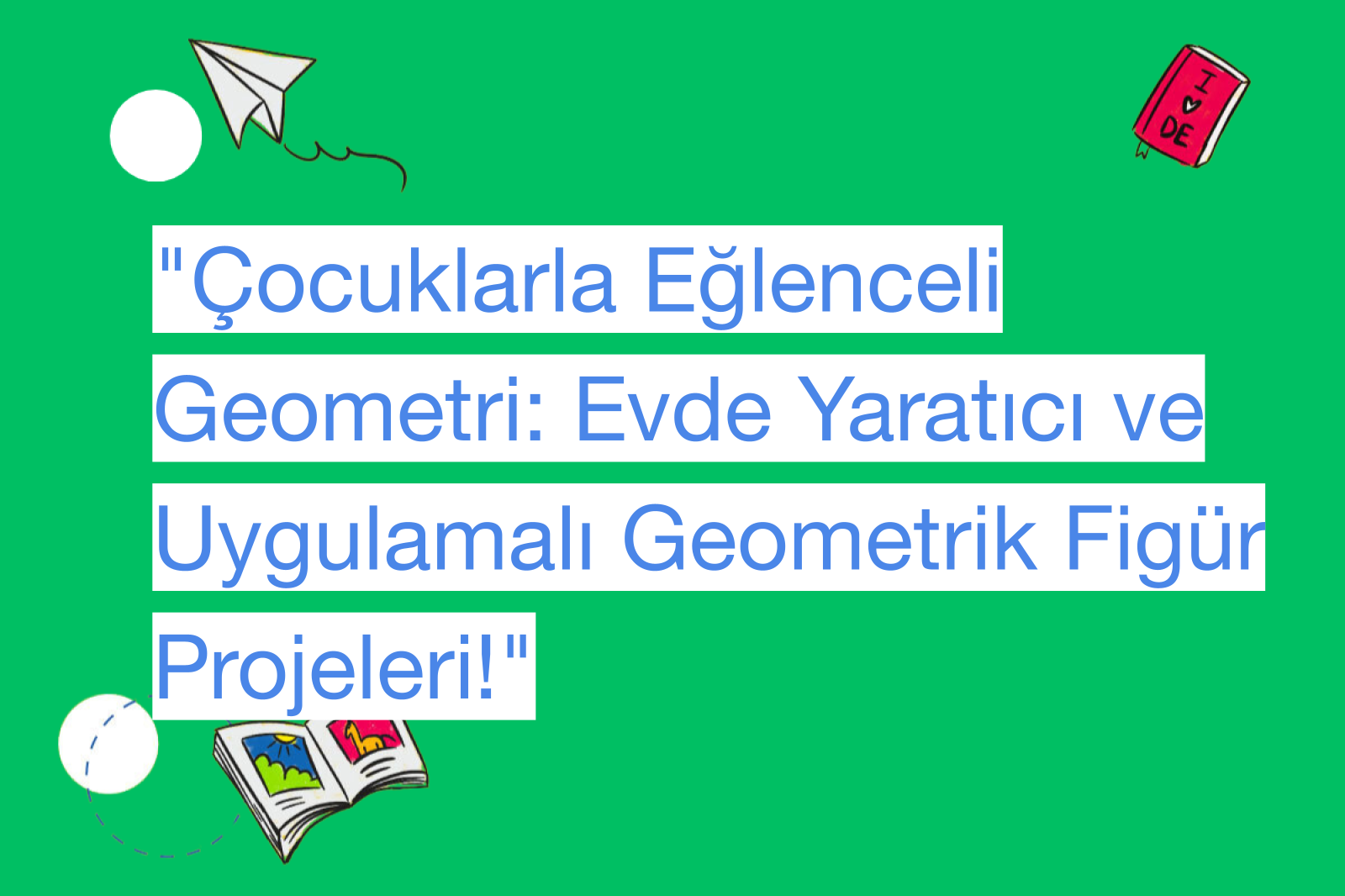 "Çocuklarla Eğlenceli Geometri: Evde Yaratıcı ve Uygulamalı Geometrik Figür Projeleri!"