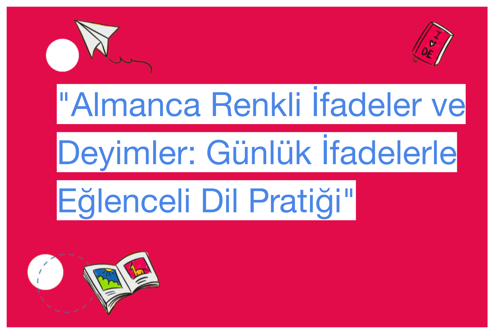 "Almanca Renkli İfadeler ve Deyimler: Günlük İfadelerle Eğlenceli Dil Pratiği"