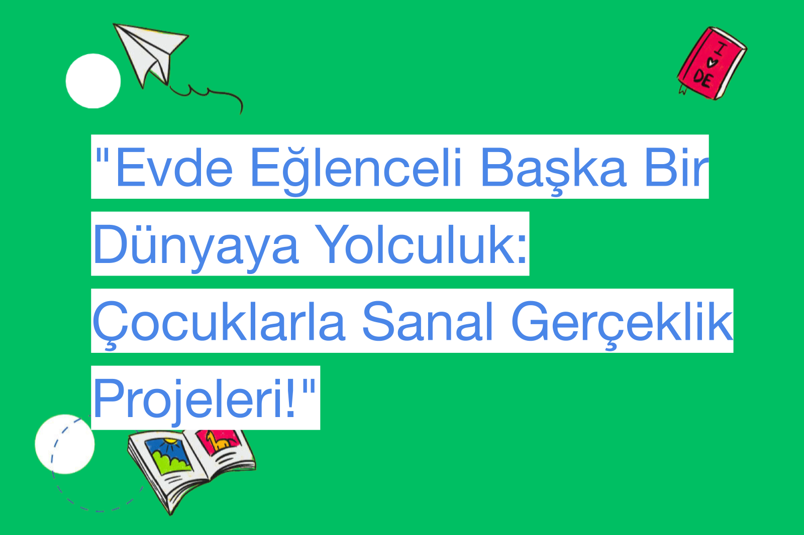 "Evde Eğlenceli Başka Bir Dünyaya Yolculuk: Çocuklarla Sanal Gerçeklik Projeleri!"