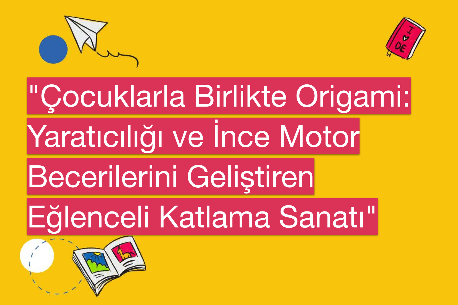 "Çocuklarla Birlikte Origami: Yaratıcılığı ve İnce Motor Becerilerini Geliştiren Eğlenceli Katlama Sanatı"