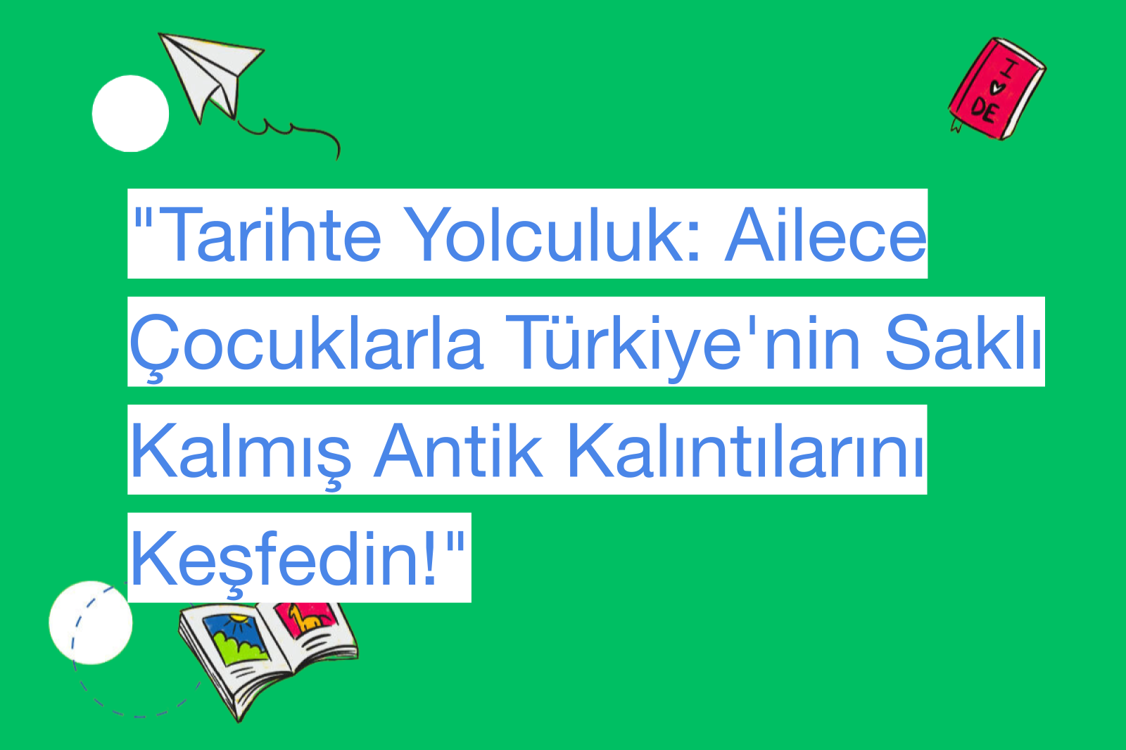 "Tarihte Yolculuk: Ailece Çocuklarla Türkiye'nin Saklı Kalmış Antik Kalıntılarını Keşfedin!"