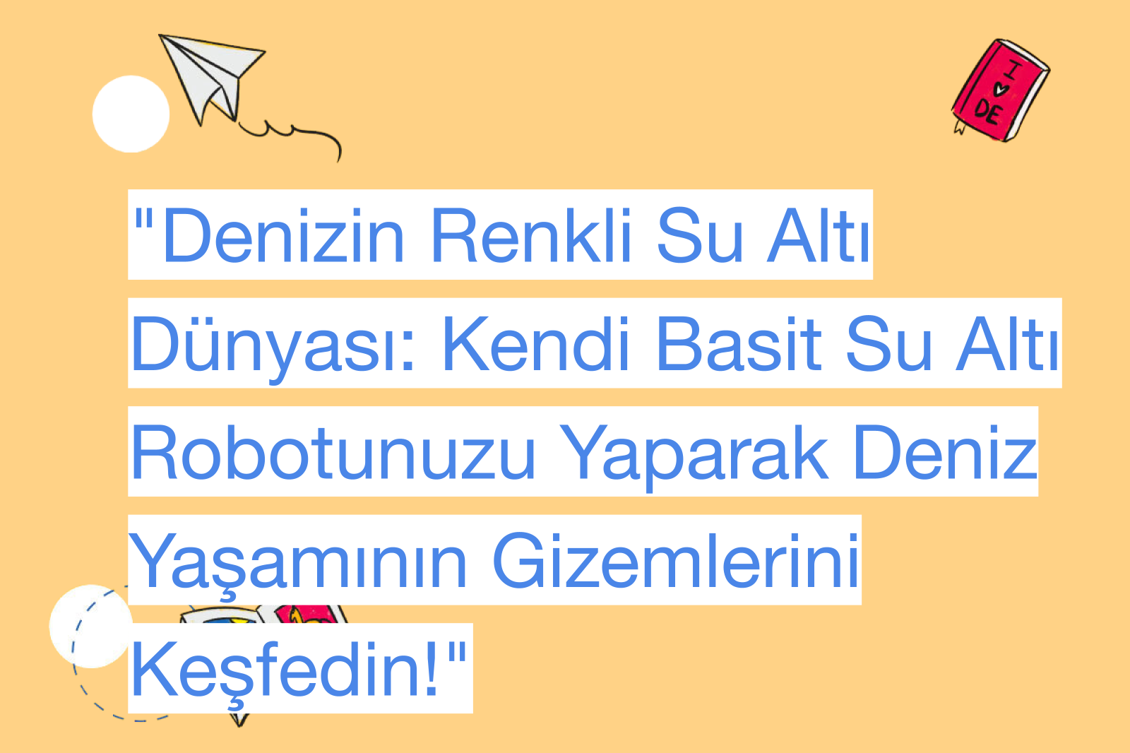 "Denizin Renkli Su Altı Dünyası: Kendi Basit Su Altı Robotunuzu Yaparak Deniz Yaşamının Gizemlerini Keşfedin!"