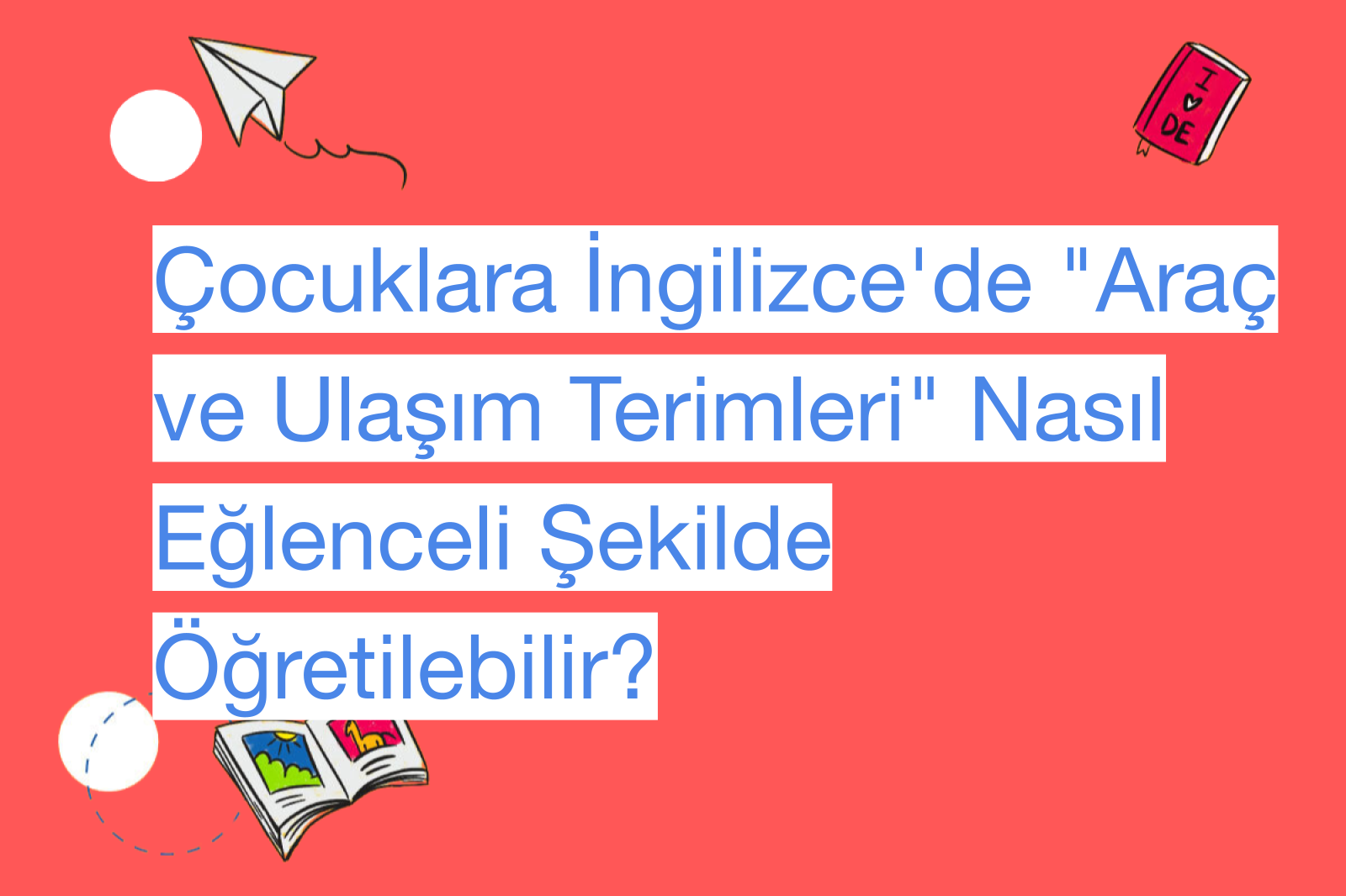 Çocuklara İngilizce'de "Araç ve Ulaşım Terimleri" Nasıl Eğlenceli Şekilde Öğretilebilir?