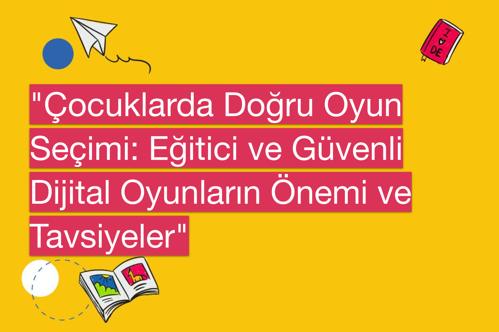 "Çocuklarda Doğru Oyun Seçimi: Eğitici ve Güvenli Dijital Oyunların Önemi ve Tavsiyeler"
