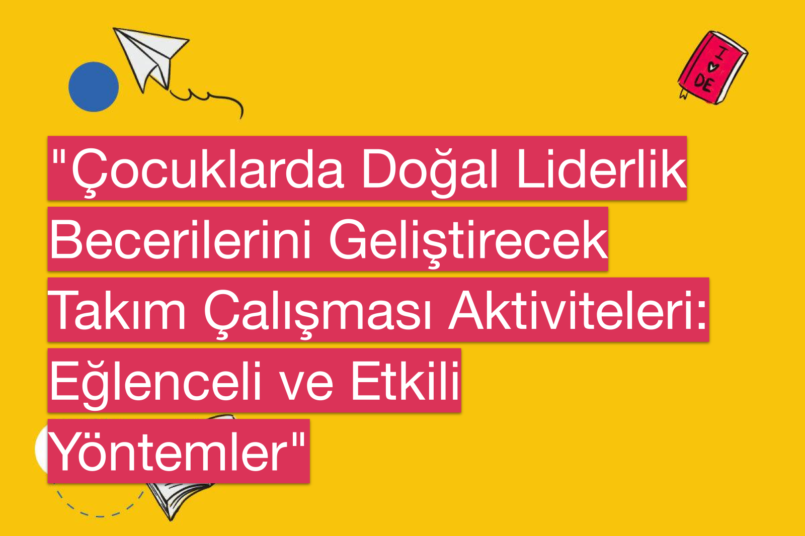 "Çocuklarda Doğal Liderlik Becerilerini Geliştirecek Takım Çalışması Aktiviteleri: Eğlenceli ve Etkili Yöntemler"