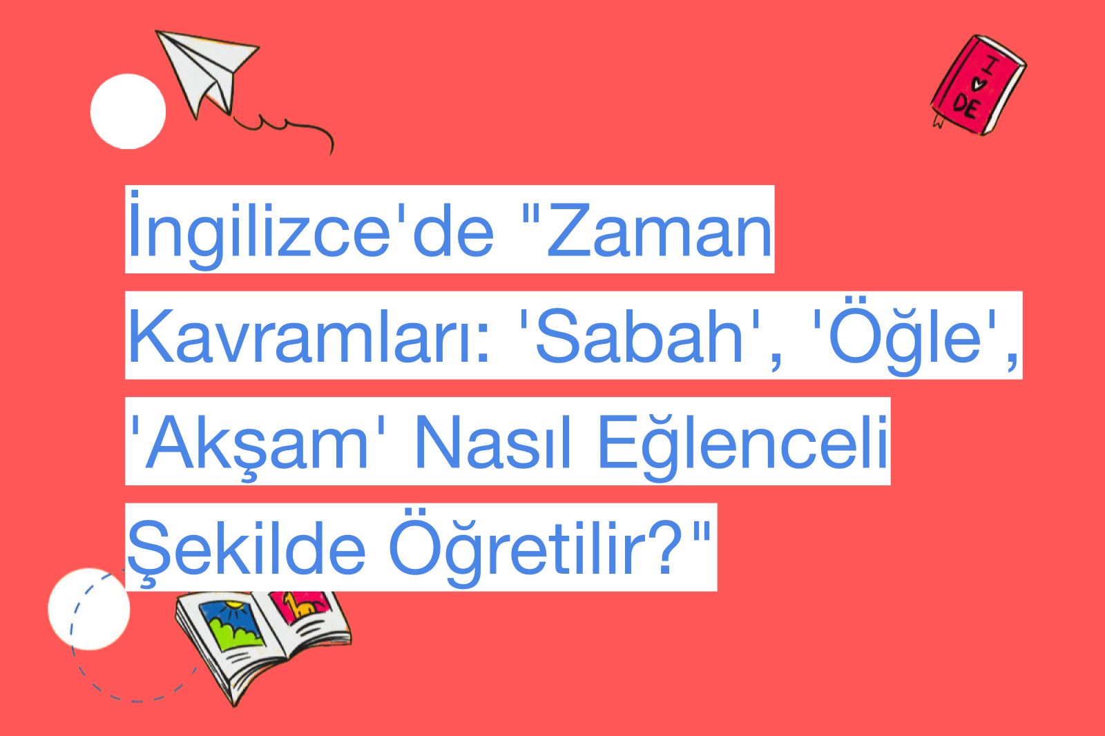 İngilizce'de "Zaman Kavramları: 'Sabah', 'Öğle', 'Akşam' Nasıl Eğlenceli Şekilde Öğretilir?"