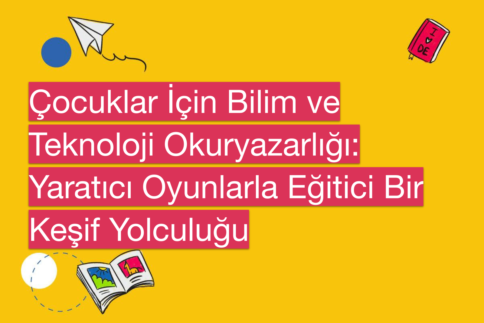 Çocuklar İçin Bilim ve Teknoloji Okuryazarlığı: Yaratıcı Oyunlarla Eğitici Bir Keşif Yolculuğu