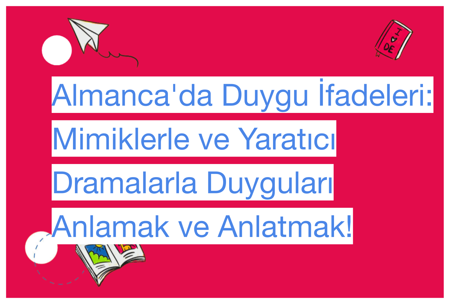 Almanca'da Duygu İfadeleri: Mimiklerle ve Yaratıcı Dramalarla Duyguları Anlamak ve Anlatmak!